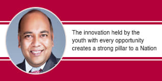 The innovation held by the youth with every opportunity creates a strong pillar to a Nation
